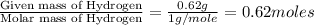 \frac{\text{Given mass of Hydrogen}}{\text{Molar mass of Hydrogen}}=\frac{0.62g}{1g/mole}=0.62moles