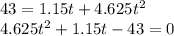 43 = 1.15 t + 4.625 t ^ 2\\4.625 t ^ 2 + 1.15 t -43 = 0