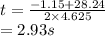 t=\frac{-1.15+28.24}{2\times 4.625}\\=2.93s