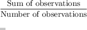 \dfrac{\text{Sum of observations}}{\text{Number of observations}}\\\\=
