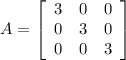 A=\left[\begin{array}{ccc}3&0&0\\0&3&0\\0&0&3\end{array}\right]