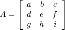 A=\left[\begin{array}{ccc}a&b&c\\d&e&f\\g&h&i\end{array}\right]