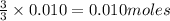 \frac{3}{3}\times 0.010=0.010moles
