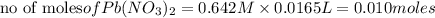 \text{no of moles}of Pb(NO_3)_2={0.642M}\times 0.0165L}=0.010moles