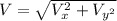 V=\sqrt{V_{x}^{2}+V_{y^{2}}}