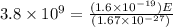 3.8 \times 10^9 = \frac{(1.6 \times 10^{-19})E}{(1.67 \times 10^{-27})}