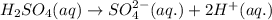 H_2SO_4(aq)\rightarrow SO_4^{2-}(aq.)+2H^+(aq.)