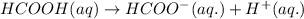 HCOOH(aq)\rightarrow HCOO^-(aq.)+H^+(aq.)
