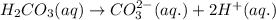 H_2CO_3(aq)\rightarrow CO_3^{2-}(aq.)+2H^+(aq.)