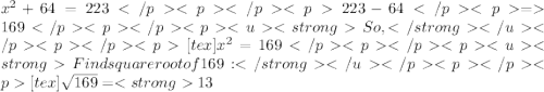 x^{2}  +  64  =  223223 - 64 = 169So,[tex]x^{2}  = 169Find square root of 169:[tex]\sqrt{169}  =  13