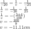 \frac{1}{-20}= \frac{1}{v}-\frac{1}{-25}\\ \frac{1}{v}=\frac{1}{-20}-\frac{1}{25}\\ \frac{1}{v}=-(\frac{5+4}{100}) \\v=-\frac{100}{9} \\ v=-11.11 cm