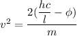 v^2=\dfrac{2(\dfrac{hc}{l}-\phi)}{m}