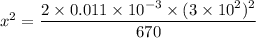 x^2=\dfrac{2\times0.011\times10^{-3}\times(3\times10^{2})^2}{670}
