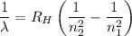 \dfrac{1}{\lambda}=R_H\left(\dfrac{1}{n_2^2}-\dfrac{1}{n_1^2}\right)