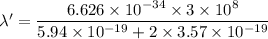 \lambda' =\dfrac{6.626\times 10^{-34}\times 3 \times 10^8}{ 5.94\times 10^{-19}+ 2\times 3.57 \times 10^{-19}}