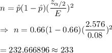 n=\hat{p}(1-\hat{p})(\dfrac{z_{\alpha/2}}{E})^2\\\\\Rightarrow\ n=0.66(1-0.66)(\dfrac{2.576}{0.08})^2\\\\=232.666896\approx233