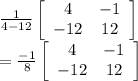 \frac{1}{4-12} \left[\begin{array}{ccc}4&-1\\-12&12\end{array}\right]\\=\frac{-1}{8} \left[\begin{array}{ccc}4&-1\\-12&12\end{array}\right]\\