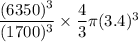 \dfrac{(6350)^3}{(1700)^3}\times \dfrac{4}{3}\pi (3.4)^3