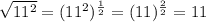 \sqrt{11^{2}}=(11^{2})^{\frac{1}{2}}=(11)^{\frac{2}{2}}=11