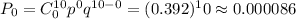 P_0=C^{10}_0p^0q^{10-0}=(0.392)^10\approx 0.000086