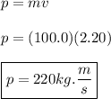 p=mv \\ \\ p=(100.0)(2.20) \\ \\ \boxed{p=220kg.\frac{m}{s}}