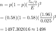 n=p(1-p)(\dfrac{z_{\alpha/2}}{E})^2\\\\=(0.58)(1-0.58)(\dfrac{(1.96)}{0.025})^2\\\\=1497.302016\approx1498
