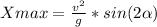 Xmax=\frac{v^{2} }{g} *sin(2\alpha )