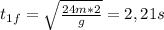 t_{1f} = \sqrt{\frac{24m*2}{g} } = 2,21 s