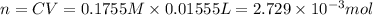 n=C\time V=0.1755 M\times 0.01555 L = 2.729\times 10^{-3} mol