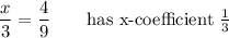\dfrac{x}{3}=\dfrac{4}{9} \qquad\text{has x-coefficient $\frac{1}{3}$}