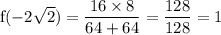 \rm f(-2\sqrt{2})=\dfrac{16\times 8}{64+64}=\dfrac{128}{128}=1