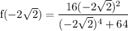 \rm f(-2\sqrt{2} ) = \dfrac{16(-2\sqrt{2})^2}{(-2\sqrt{2})^4+64}