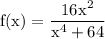 \rm f(x) = \dfrac{16x^2}{x^4+64}