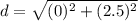 d=\sqrt{(0)^{2}+(2.5)^{2}}