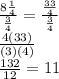 \frac{8\frac{1}{4} }{\frac{3}{4} } =\frac{\frac{33}{4} }{\frac{3}{4} }\\\frac{4(33)}{(3)(4)} \\\frac{132}{12}=11