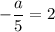 -\dfrac{a}{5}=2