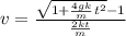 v=\frac{ \sqrt{1+\frac{4gk}{m}t^2}-1}{\frac{2kt}{m} }