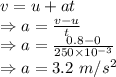 v=u+at\\\Rightarrow a=\frac{v-u}{t}\\\Rightarrow a=\frac{0.8-0}{250\times 10^{-3}}\\\Rightarrow a=3.2\ m/s^2