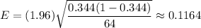 E=(1.96)\sqrt{\dfrac{0.344(1-0.344)}{64}}\approx0.1164