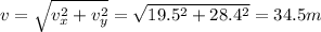 v=\sqrt{v_x^2+v_y^2}=\sqrt{19.5^2+28.4^2}=34.5 m