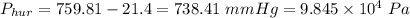 P_{hur} = 759.81 - 21.4 = 738.41\ mmHg = 9.845 \times 10^4\ Pa