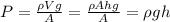 P =\frac{\rho Vg}{A} = \frac{\rho Ahg}{A} =\rho g h