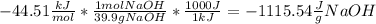 -44.51 \frac{kJ}{mol} * \frac{1mol NaOH}{39.9gNaOH} *\frac{1000J}{1kJ} = -1115.54 \frac{J}{g} NaOH