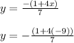 y =  \frac{ - (1 + 4x)}{7 }   \\  \\ y =  - \frac{(1 + 4( - 9))}{7}