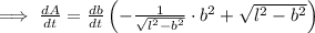 \implies\frac{dA}{dt}=\frac{db}{dt}\left(-\frac{1}{\sqrt{l^2-b^2}}\cdot b^2+\sqrt{l^2-b^2}}\right)