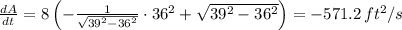 \frac{dA}{dt}=8\left(-\frac{1}{\sqrt{39^2-36^2}}\cdot 36^2+\sqrt{39^2-36^2}}\right)=-571.2\, ft^2/s