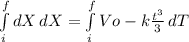 \int\limits^f_i {dX} \, dX = \int\limits^f_i {Vo -k\frac{t^{3} }{3} } \, dT
