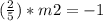 (\frac{2}{5})*m2=-1