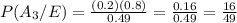 P(A_3/E)=\frac{(0.2)(0.8)}{0.49}=\frac{0.16}{0.49}=\frac{16}{49}
