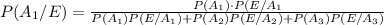 P(A_1/E)=\frac{P(A_1)\cdot P(E/A_1}{P(A_1)P(E/A_1)+P(A_2)P(E/A_2)+P(A_3)P(E/A_3)}